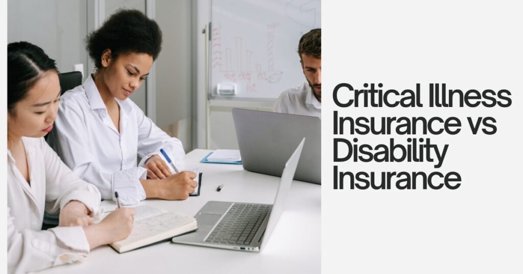 Critical Illness Insurance vs Disability Insurance: Which One Protects You Better?