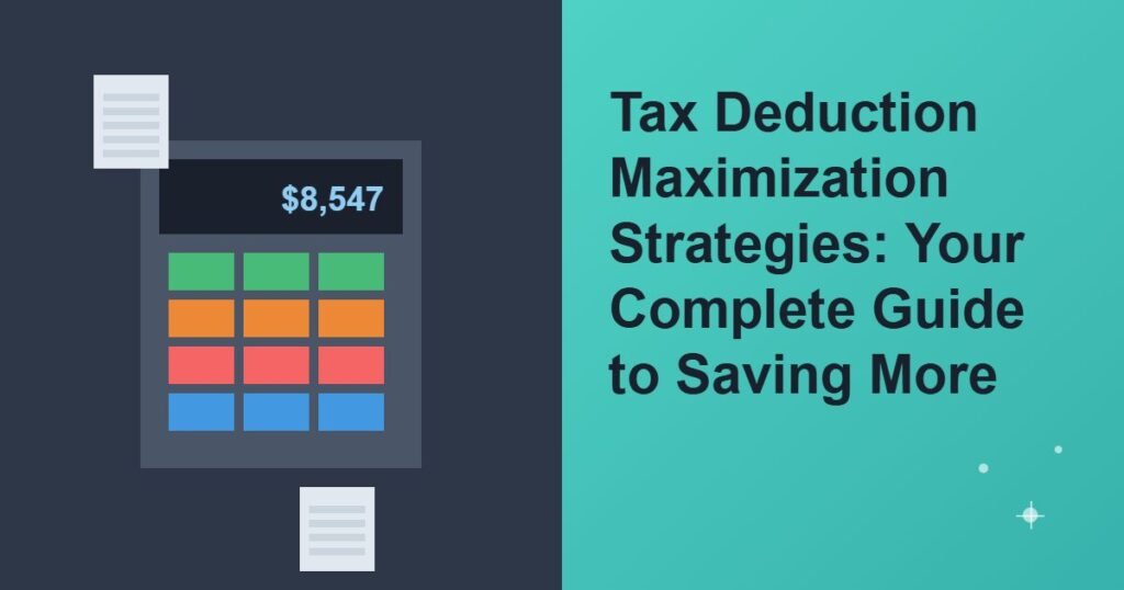 Tax Deduction Maximization Strategies: Your Complete Guide to Saving More